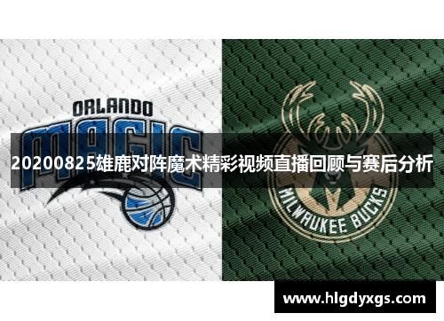 20200825雄鹿对阵魔术精彩视频直播回顾与赛后分析