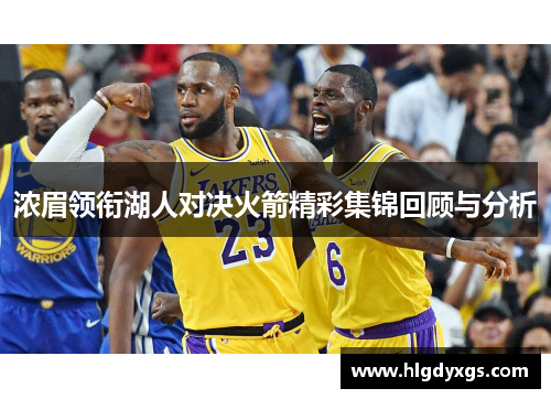 浓眉领衔湖人对决火箭精彩集锦回顾与分析